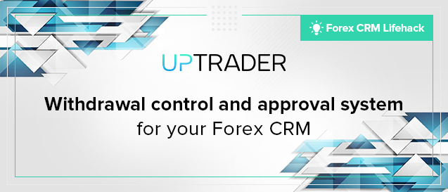 Forex CRM lifehack: increase your profit with withdrawal control and approval system