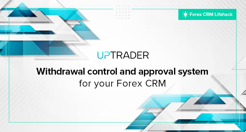 Forex CRM lifehack: increase your profit with withdrawal control and approval system