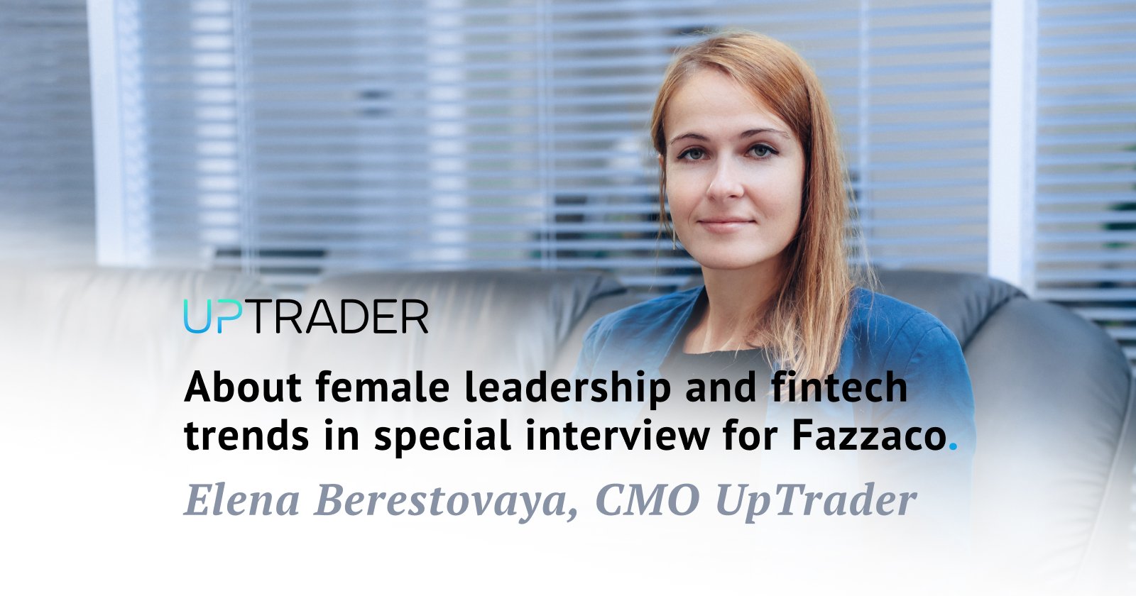 On the eve of International Women's Day, Elena Berestovaya, CMO UpTrader, shared her prospective on female leadership and fintech trends.