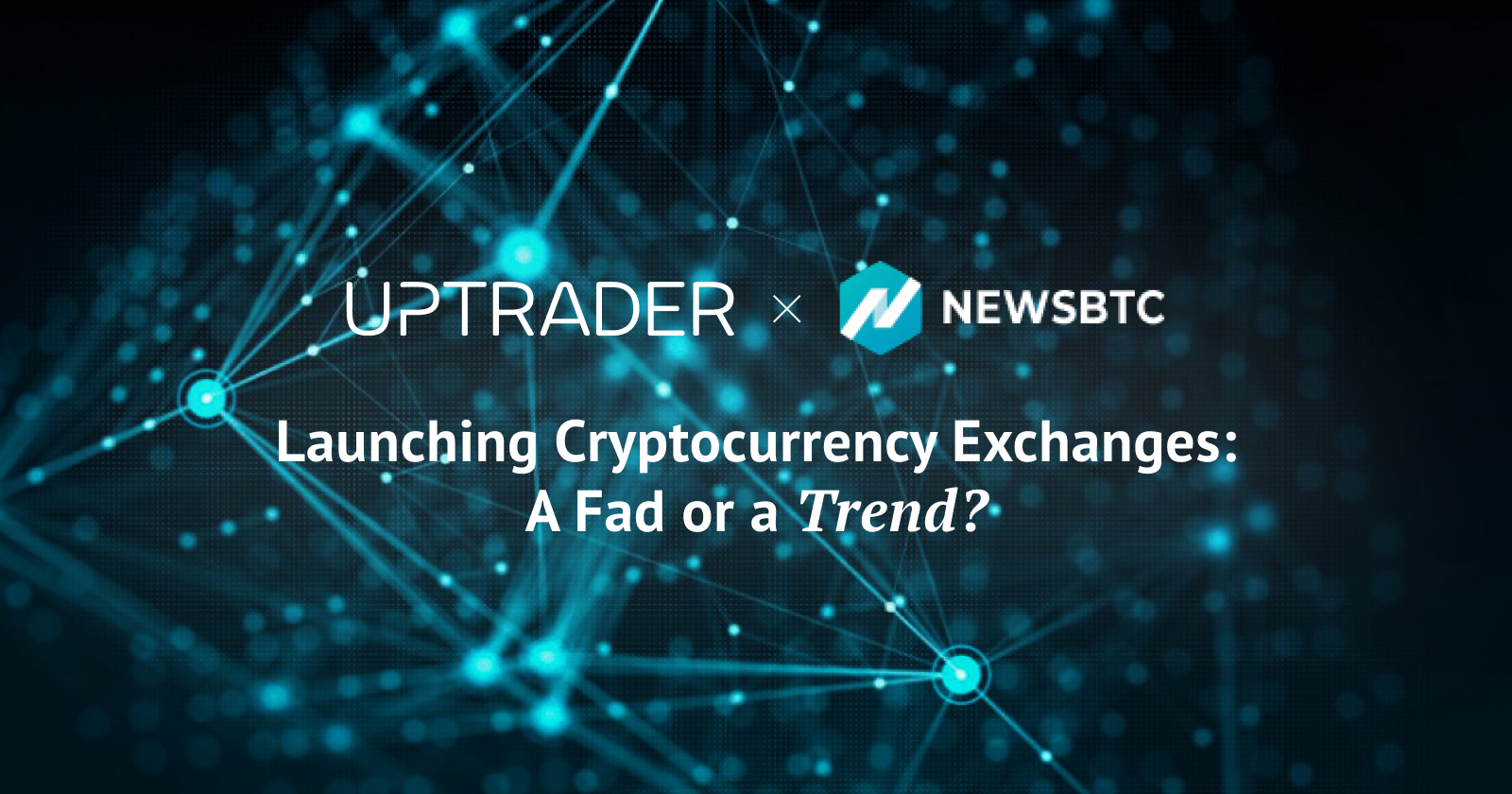 Launching Cryptocurrency Exchanges: A Fad or a Trend?