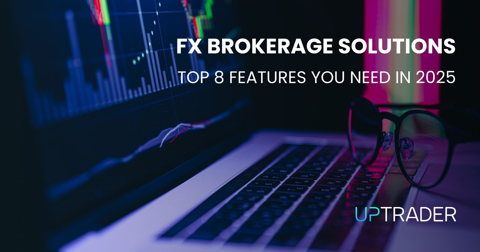 FX Brokerage Solutions: Top 8 Features You Need in 2025