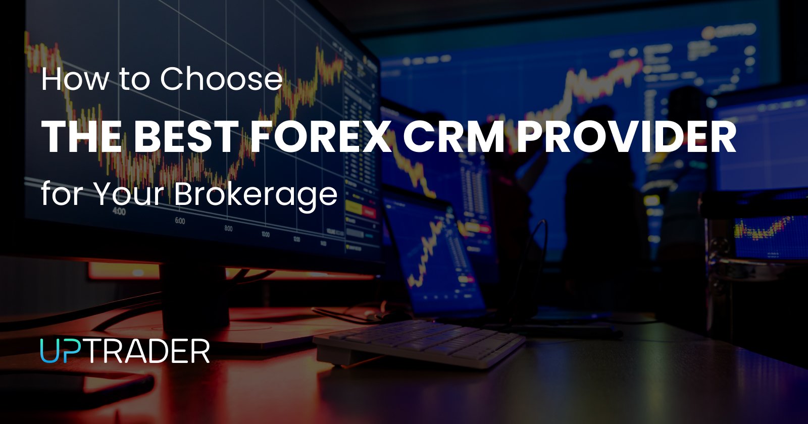 How to Choose the Best Forex CRM Provider for Your Brokerage