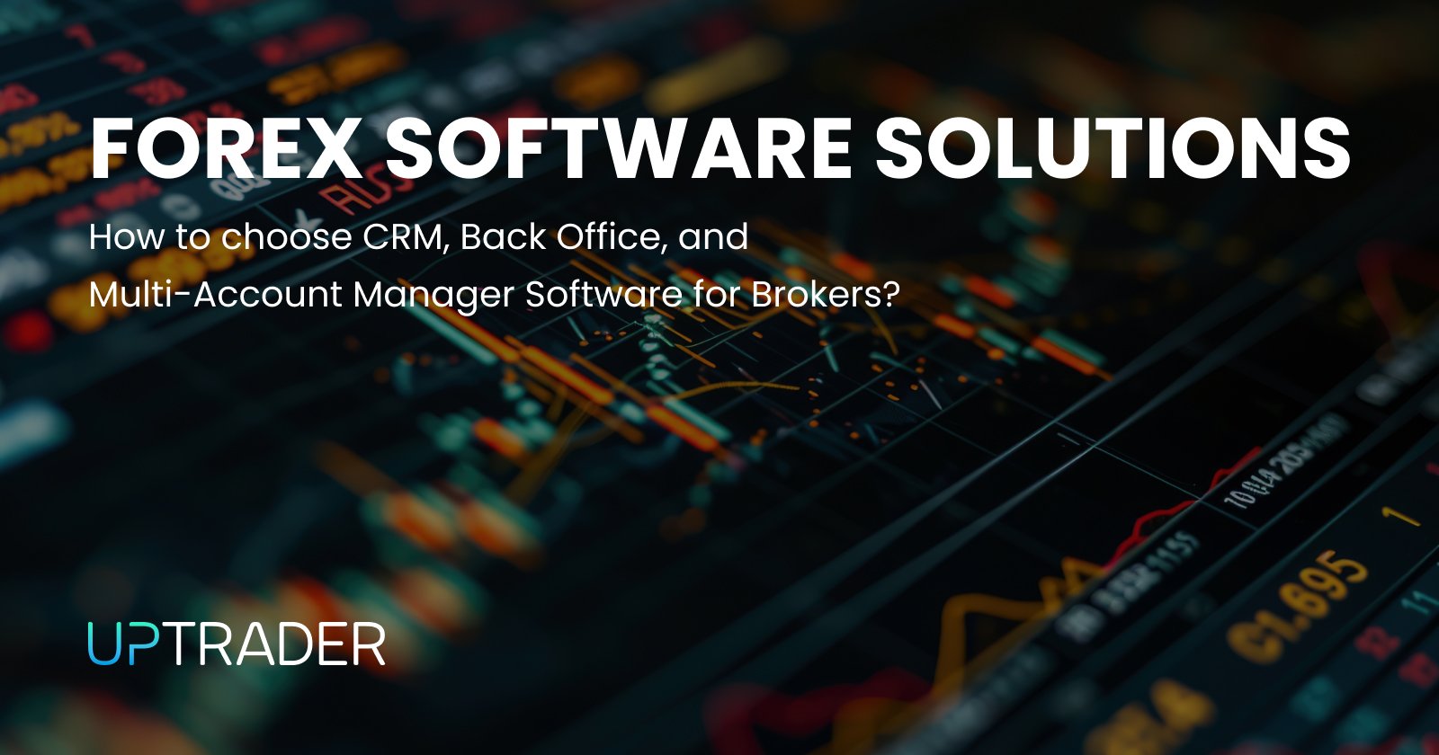 Forex Software Solutions: How to choose CRM, Back Office, and Multi-Account Manager Software for Brokers?