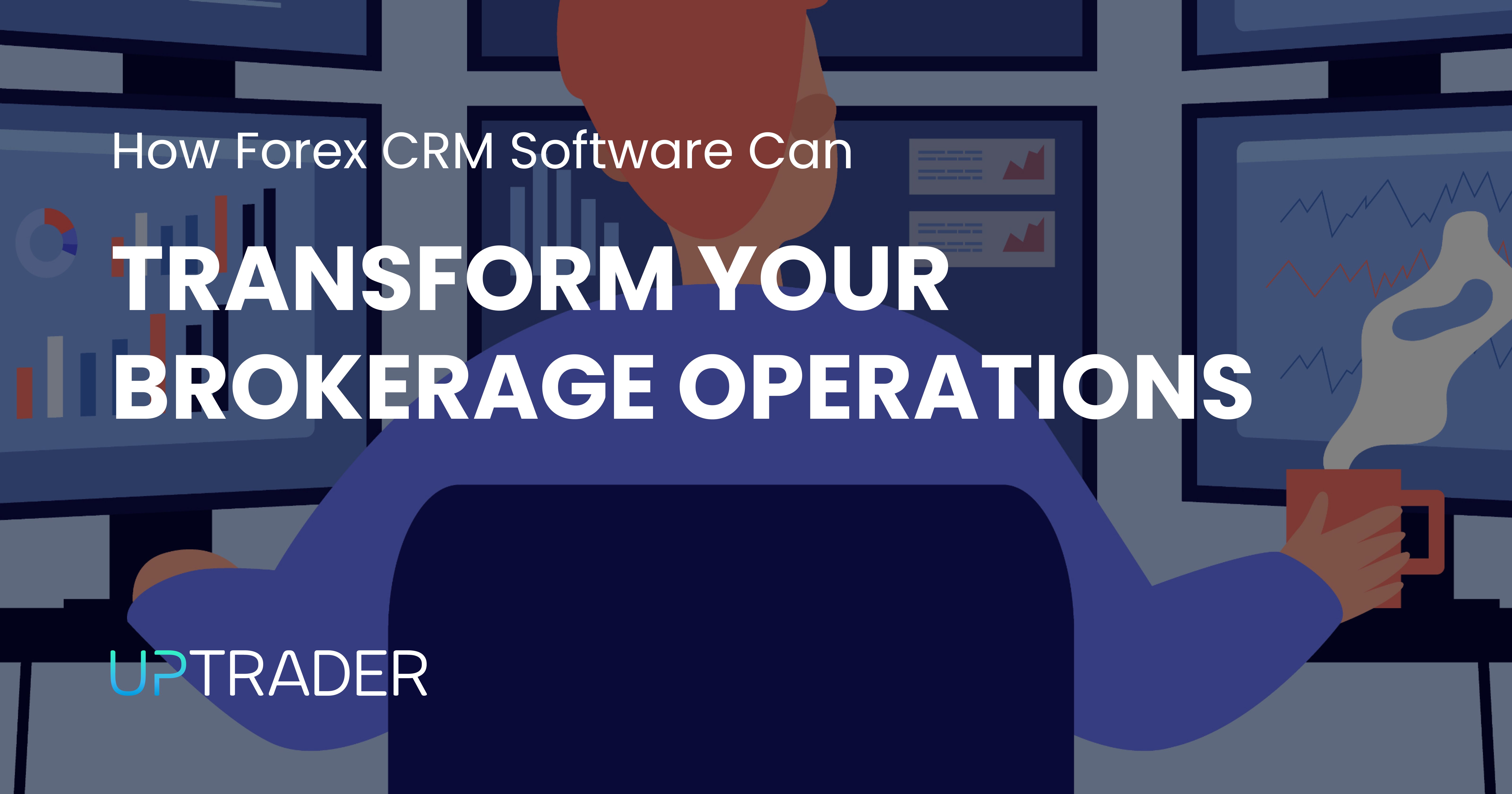 How FX CRM Software Can Transform Your Brokerage Operations