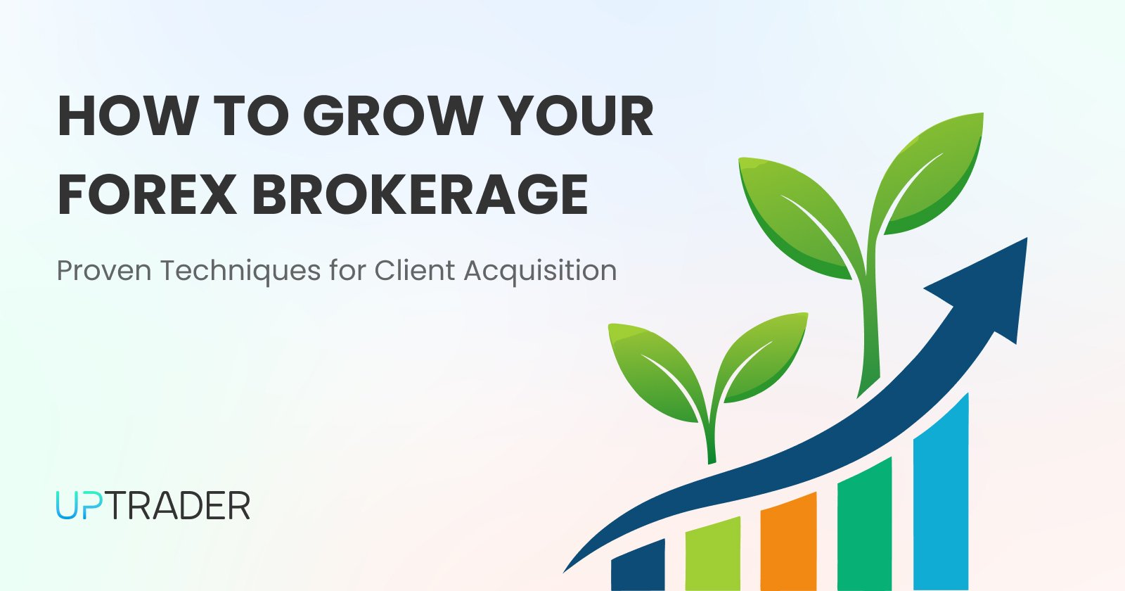 How to Grow Your Forex Brokerage: Proven Techniques for Client Acquisition