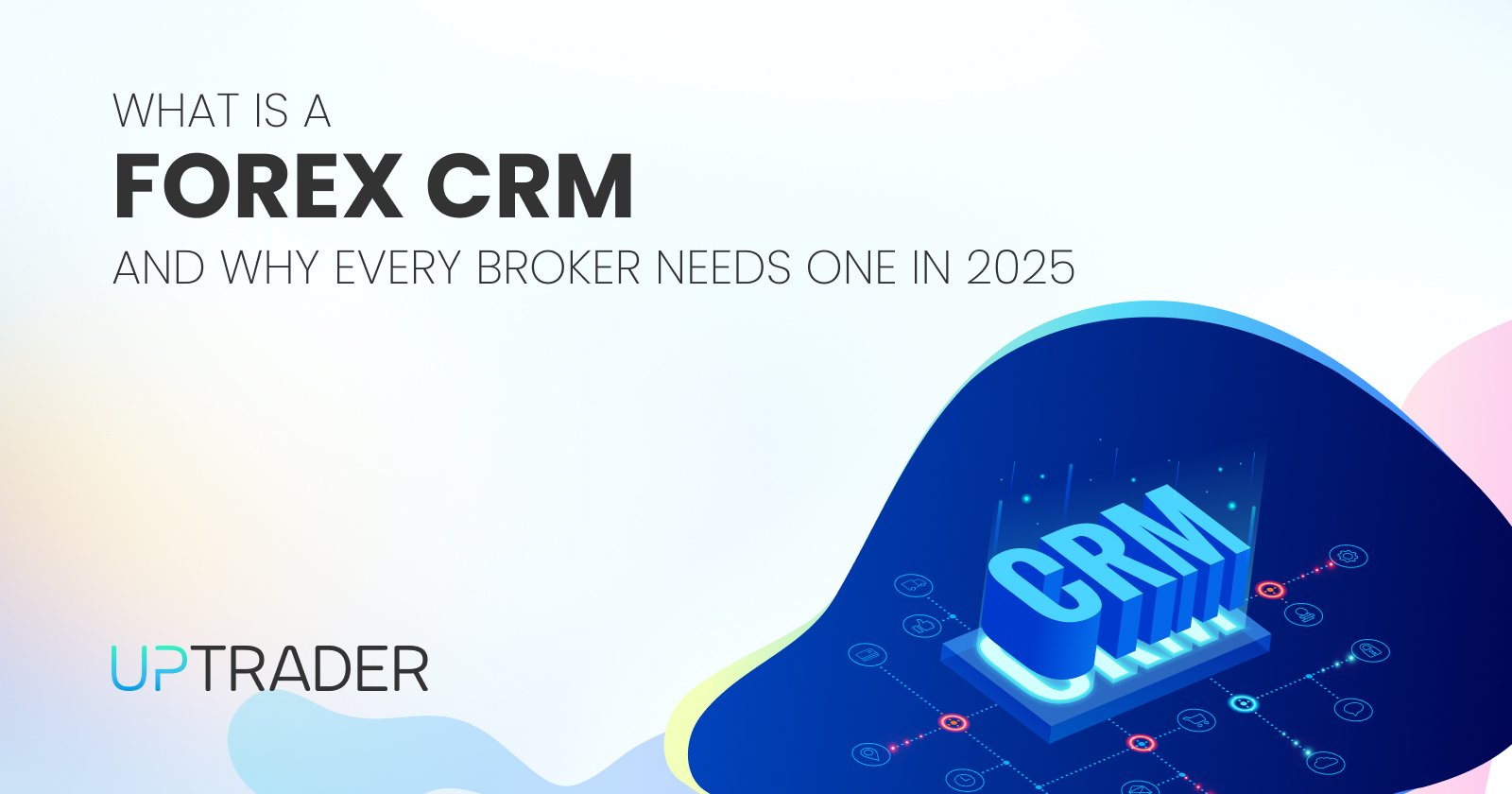 What Is a Forex CRM and Why Every Broker Needs One in 2025