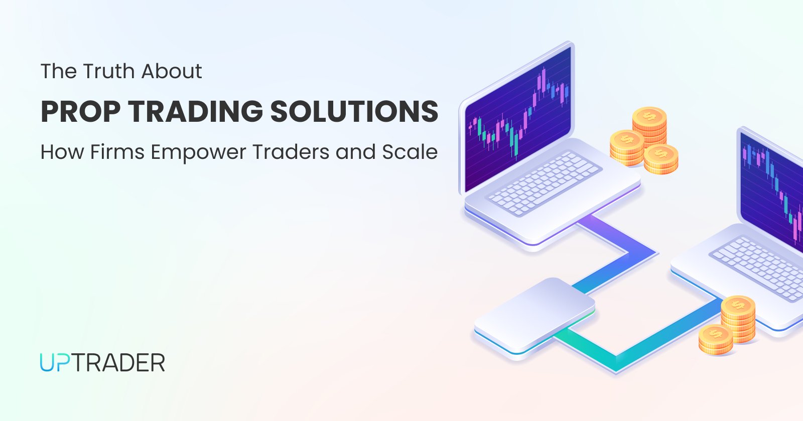 The Truth About Prop Trading Solutions: How Firms Empower Traders and Scale in 2025