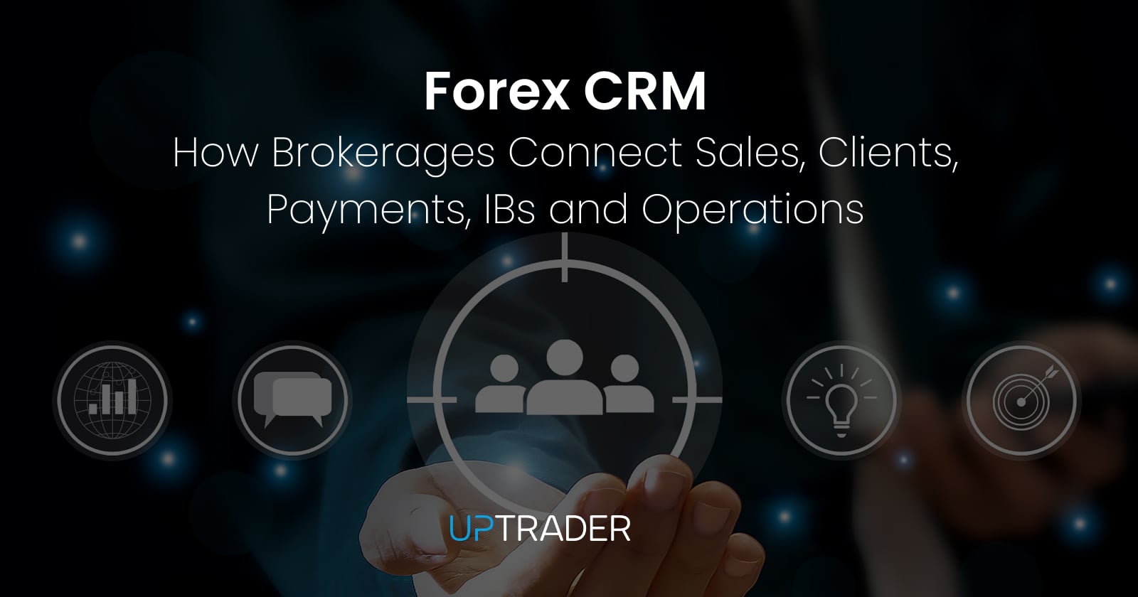 Forex CRM: How Brokerages Connect Sales, Clients, Payments, IBs and Operations