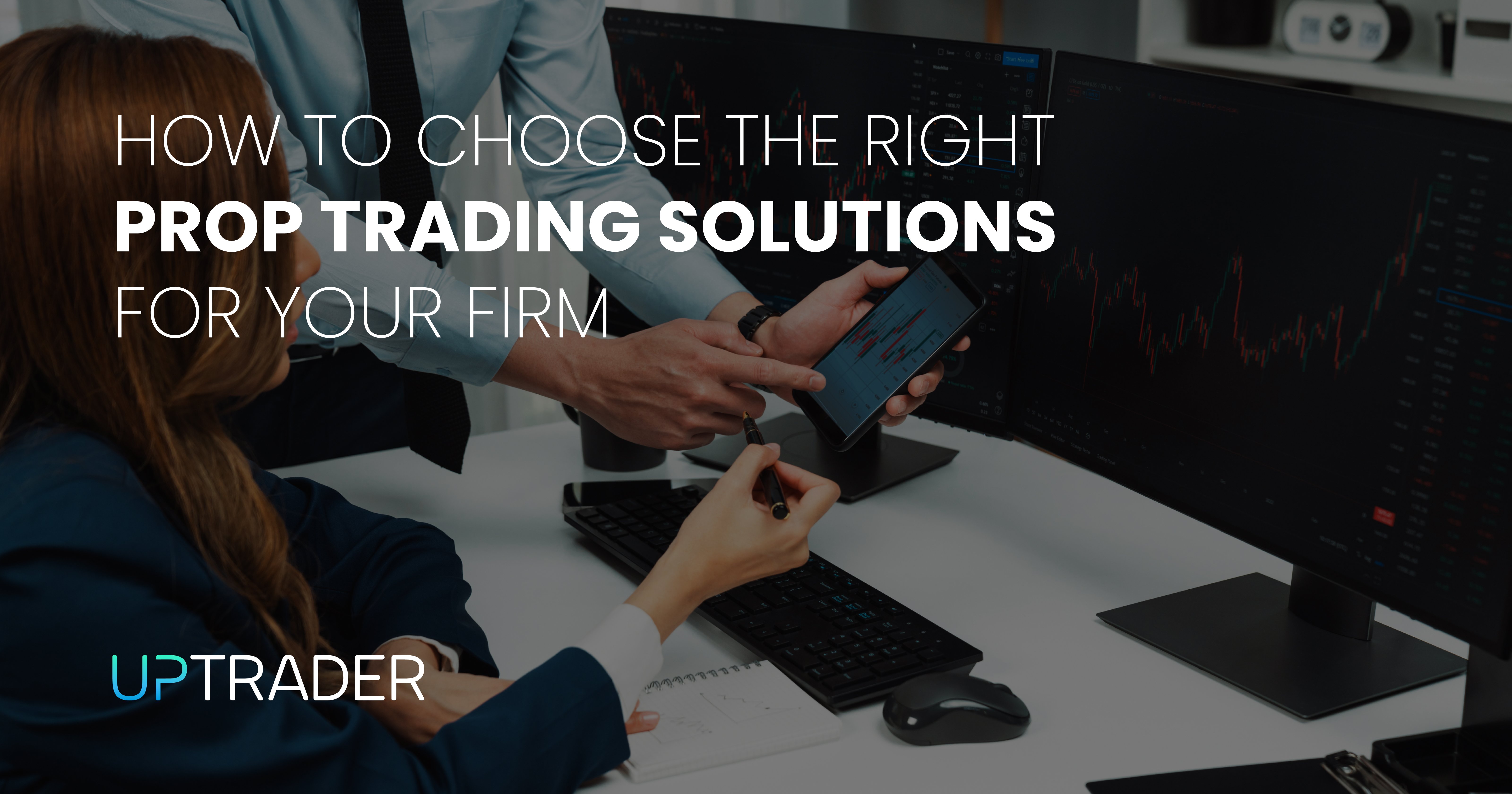 How to Choose the Right Prop Trading Solutions for Your Firm