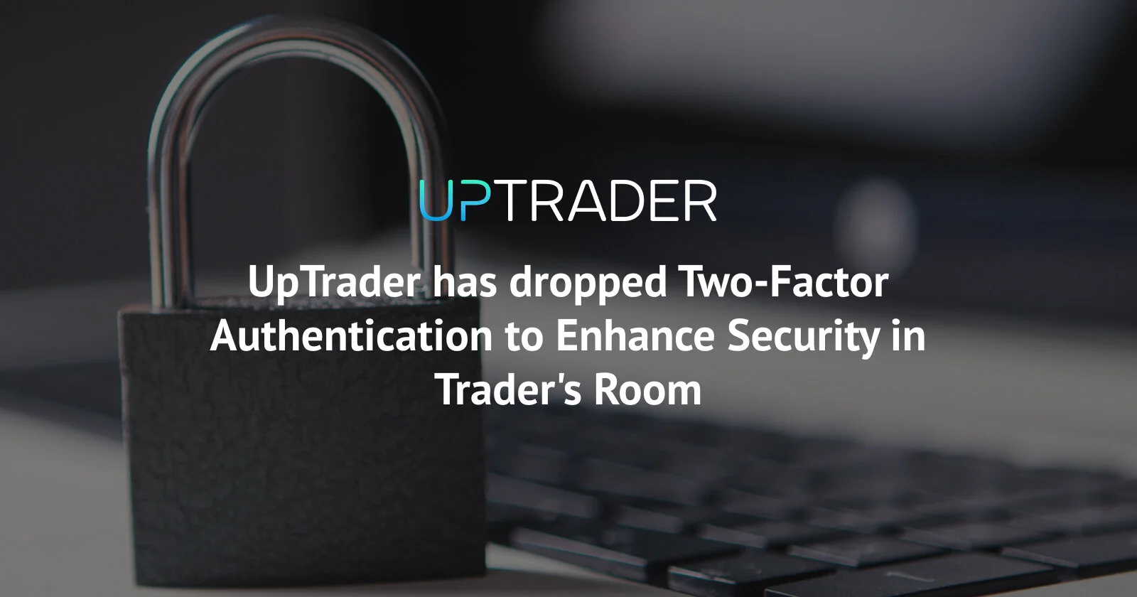 UpTrader has dropped Two-Factor Authentication