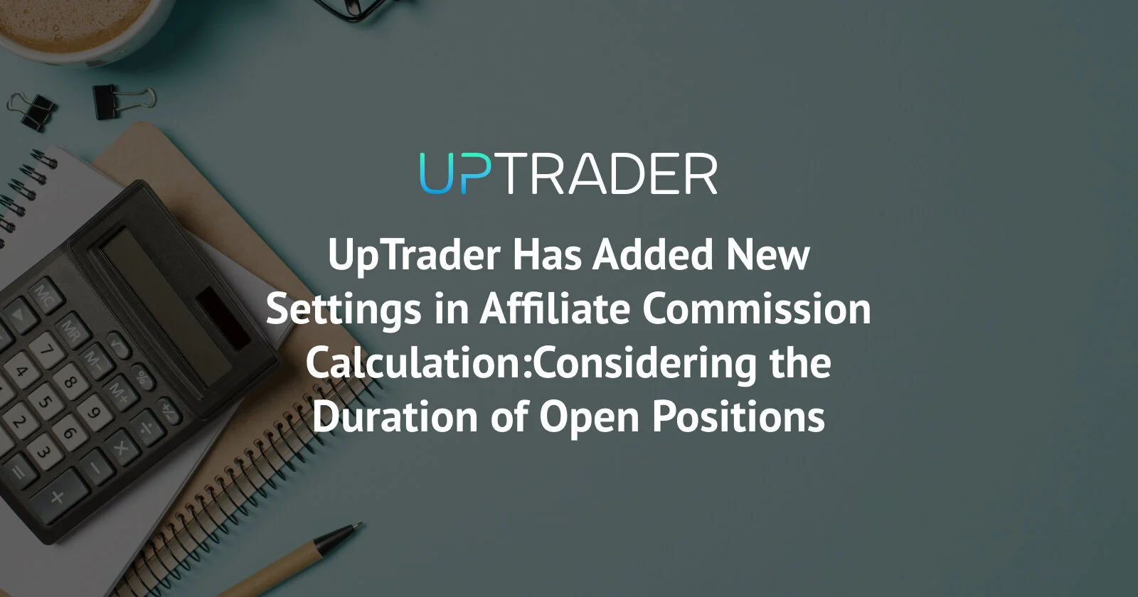UpTrader Has Added New Settings in Affiliate Commission Calculation: Considering the Duration of Open Positions